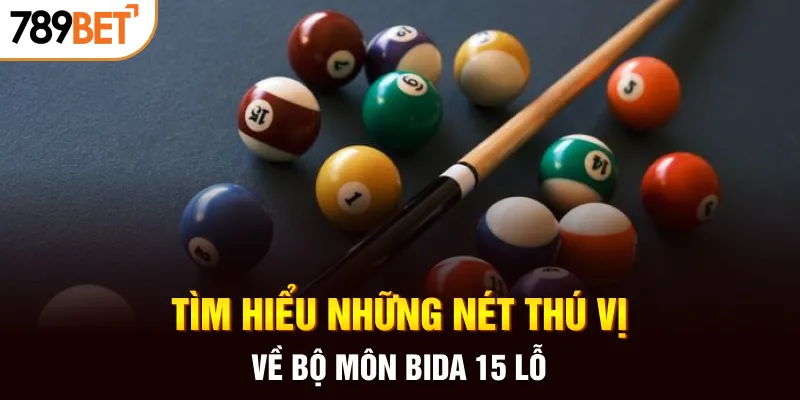 Tìm hiểu những nét thú vị về bộ môn bida 15 lỗ