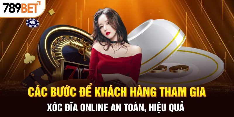 Các bước để khách hàng tham gia xóc đĩa online an toàn, hiệu quả