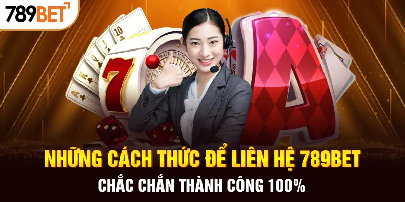 Những cách thức để liên hệ 789bet nhanh và dễ dàng