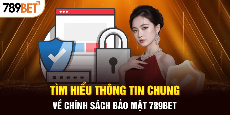 Tìm hiểu thông tin chung về chính sách bảo mật 789BET