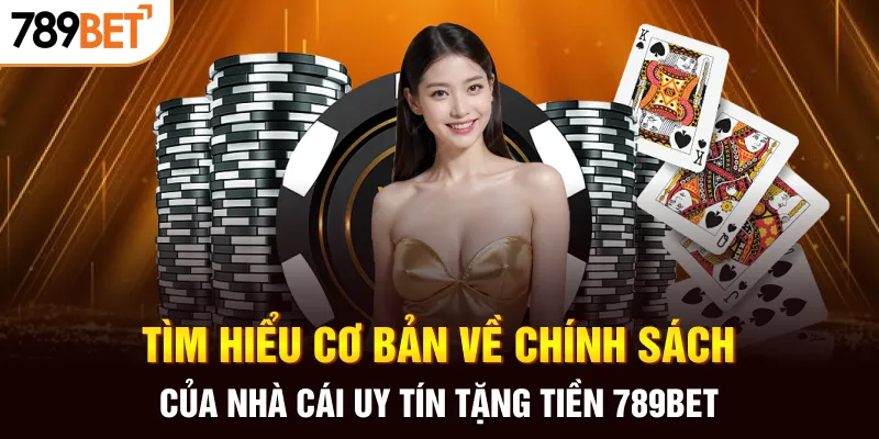 Tìm hiểu cơ bản về chính sách của nhà cái uy tín tặng tiền 789Bet