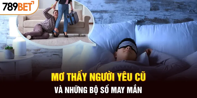 Mơ thấy người yêu cũ và những bộ số may mắn