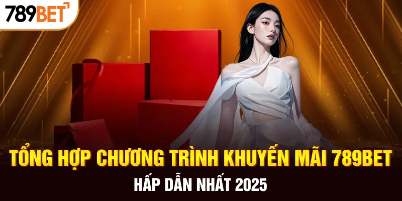 Tổng hợp chương trình khuyến mãi 789Bet hấp dẫn nhất 2025