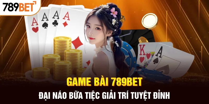 Game bài 789BET - Nền Tảng Giải Trí Cực Đỉnh