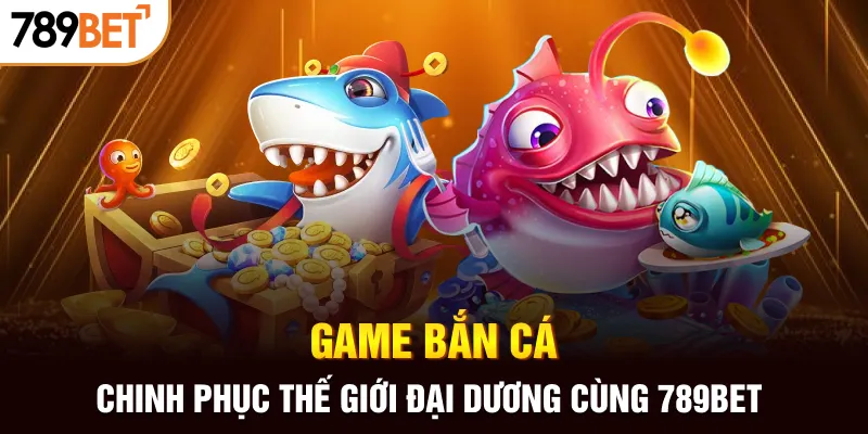 Game bắn cá khám phá đại dương tại 789bet