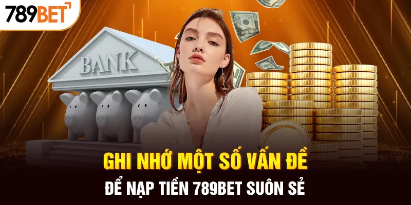 Ghi nhớ một số vấn đề để nạp tiền 789BET suôn sẻ