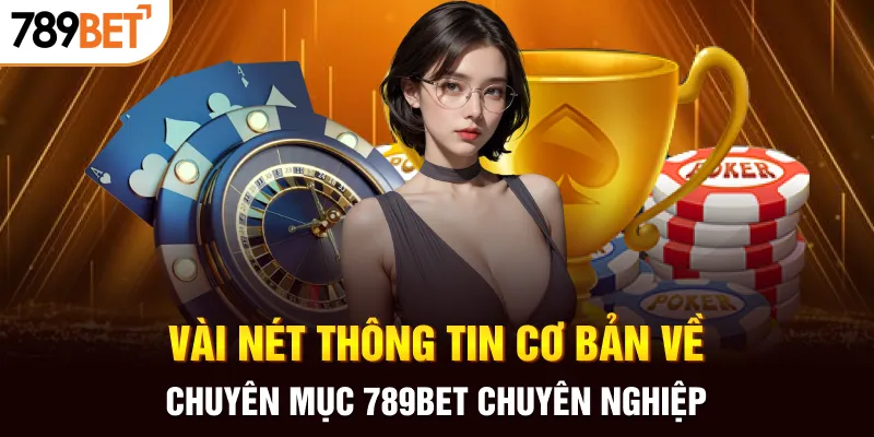 Vài nét thông tin cơ bản về chuyên mục casino 789BET chuyên nghiệp