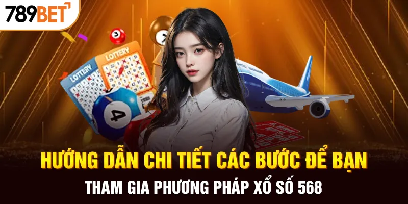Hướng dẫn chi tiết các bước để bạn tham gia phương pháp xổ số 568