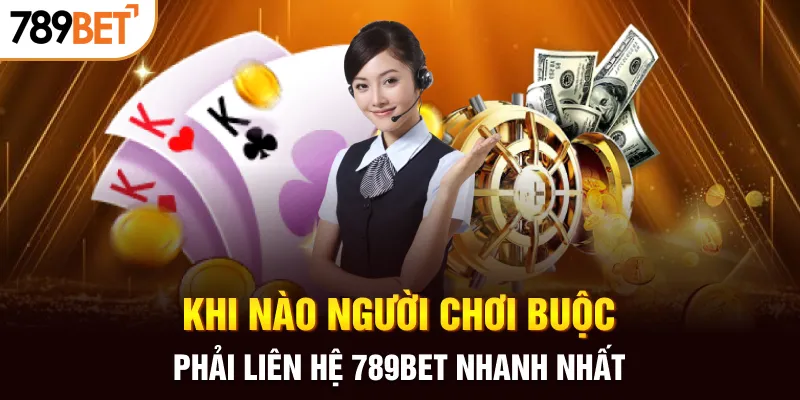 Khi nào người chơi buộc phải liên hệ 789bet nhanh nhất
