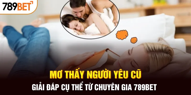 789bet giải đáp giấc mơ thấy người yêu cũ