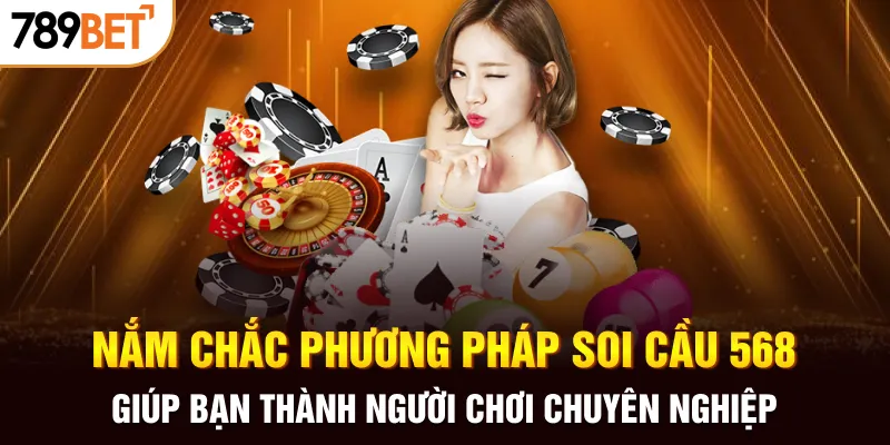 Nắm chắc phương pháp soi cầu 568 giúp bạn thành người chơi chuyên nghiệp