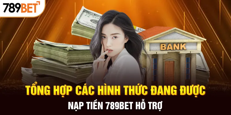 Tổng hợp các hình thức đang được nạp tiền 789BET hỗ trợ