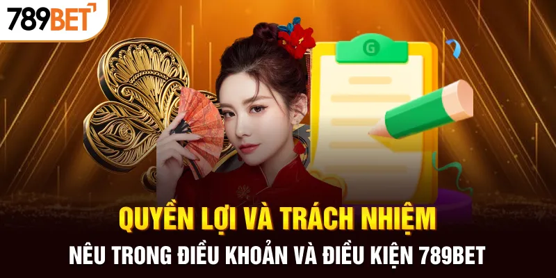 Quyền lợi và trách nhiệm nêu trong điều khoản và điều kiện 789BET