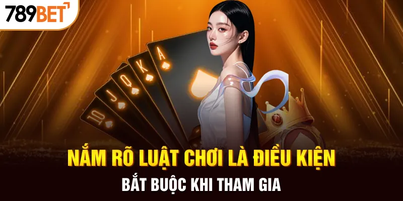 Nắm rõ luật chơi là điều kiện bắt buộc khi tham gia