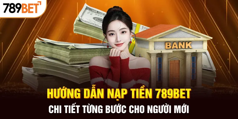 Hướng dẫn nạp tiền 789BET chi tiết từng bước cho người mới