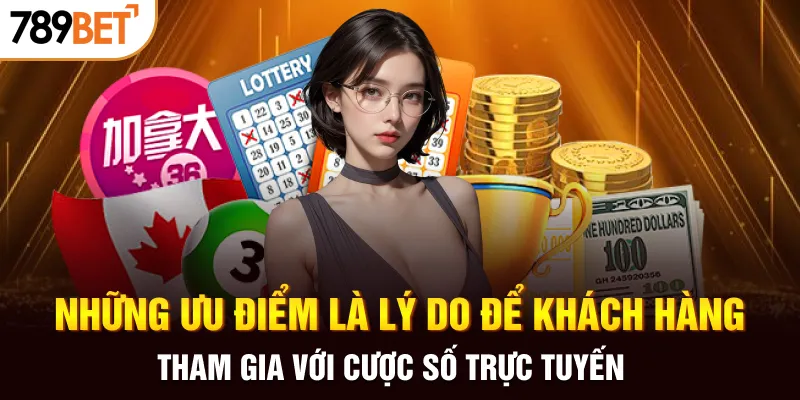 Những ưu điểm là lý do để khách hàng tham gia với cược số trực tuyến