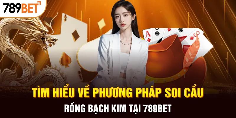 Tìm hiểu về phương pháp soi cầu rồng bạch kim tại 789bet