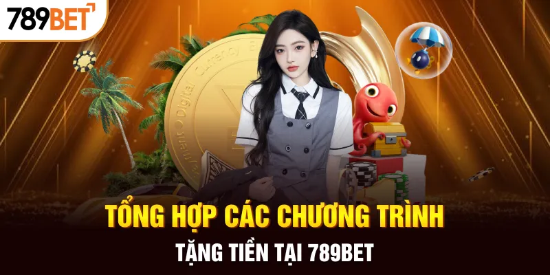 Tổng hợp các chương trình tặng tiền tại 789Bet