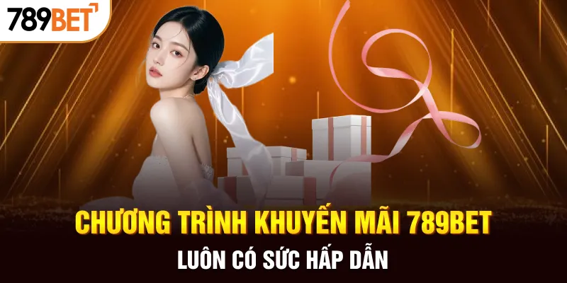 Chương trình khuyến mãi 789Bet luôn có sức hấp dẫn