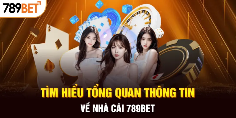 Tìm hiểu tổng quan thông tin về nhà cái 789BET