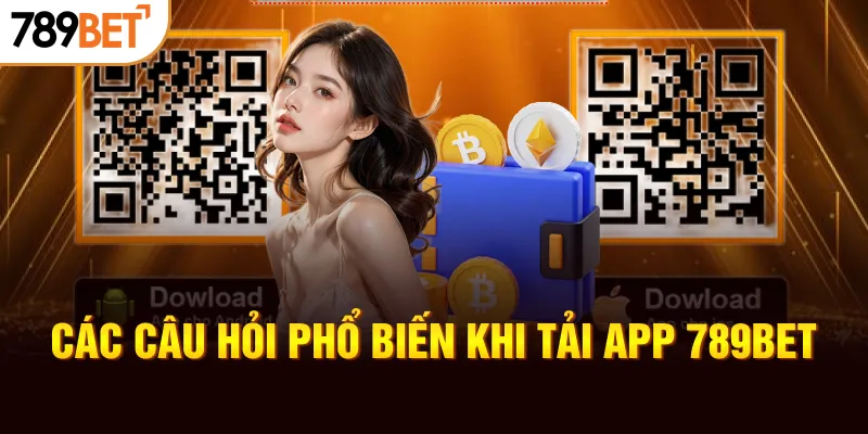 Các câu hỏi phổ biến khi tải app 789BET