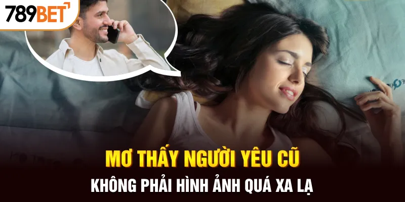 Mơ thấy người yêu cũ không phải hình ảnh quá xa lạ